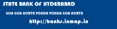 STATE BANK OF HYDERABAD  GOA GOA NORTH PONDA PONDA GOA NORTH  banks information 